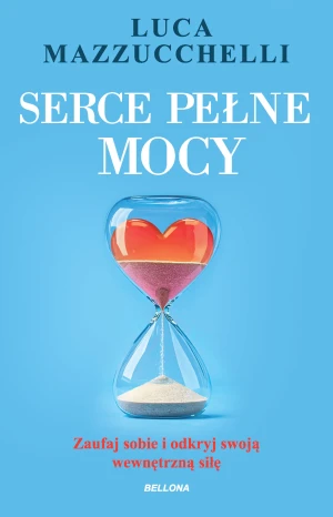 Serce pełne mocy. Zaufaj sobie i odkryj swoją wewnętrzną siłę - Luca Mazzucchelli - książka