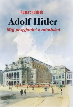 Adolf Hitler. Mój przyjaciel z młodości - August Kubizek - książka