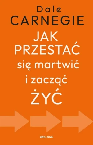 Jak przestać się martwić i zacząć żyć - Dale Carnegie - książka