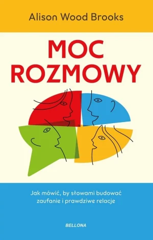 Moc rozmowy. Jak mówić, by słowami budować zaufanie i prawdziwe relacje - Alison Wood Brooks - książka