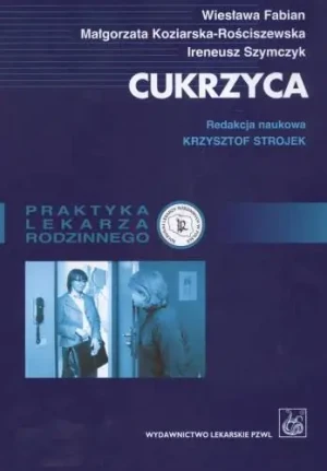 Cukrzyca Praktyka lekarza rodzinnego. - K.Strojek, W.Fabian, M.Koziarska - książka