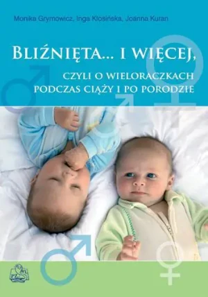 Bliźnięta i więcej czyli o wieloraczkach podczas ciąży i po porodzie - Monika Grymowicz, Joanna Kuran, Inga Kłosińska - książka