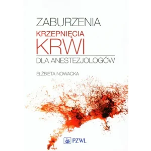 Zaburzenia krzepnięcia krwi dla anestezjologów - Barbara Lisowska, Elżbieta Nowacka, Jerzy Ratajcz - książka