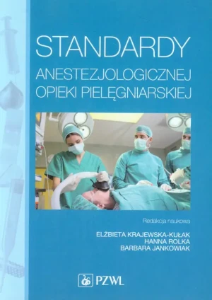 Standardy anestezjologicznej opieki pielęgniarskiej - Anna Baranowska, Katarzyna Baranowska, Anna Bielak - książka