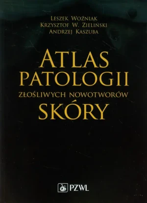 Atlas patologii złośliwych nowotworów skóry - Woźniak Leszek, Zieliński Krzysztof W., Kaszuba An - książka