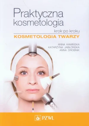 Praktyczna kosmetologia krok po kroku. Kosmetologia twarzy - Anna Kamińska, Katarzyna Jabłońska, Anna Drobnik - książka