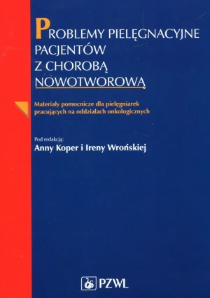 Problemy pielęgnacyjne pacjentów z chorobą nowotworową. Materiały pomocnicze dla pielęgniarek pracujących na oddziałach onkologicznych -  - książka