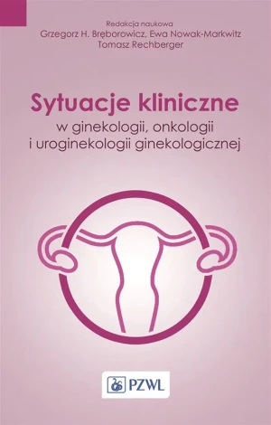 Sytuacje kliniczne w ginekologii onkologii ginekologicznej i uroginekologii -  - książka