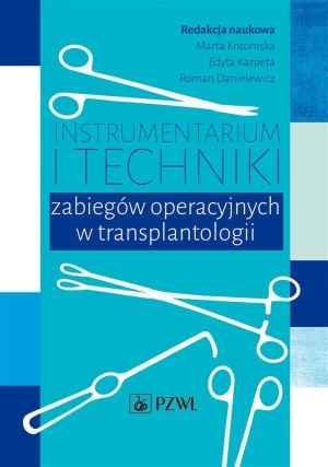Instrumentarium i techniki zabiegów operacyjnych w transplantologii - Marta Kotomska, Edyta Karpeta - książka