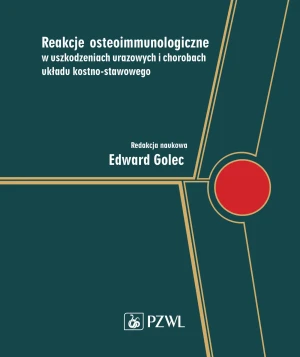 Reakcje osteoimmunologiczne w uszkodzeniach urazowych i chorobach układu kostno-stawowego - Edward Golec - książka