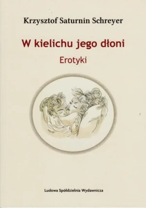 W kielichu jego dłoni - Krzysztof Saturnin Schreyer - książka