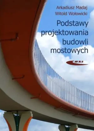 Podstawy Projektowania Budowli Mostowych - Arkadiusz Madaj, Witold Wołowicki - książka