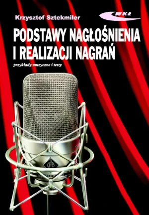 Podstawy nagłośnienia i realizacji nagrań. Podręcznik dla akustyków - Krzysztof Sztekmiler - książka