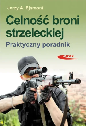 Celność broni strzeleckiej. Praktyczny poradnik - Jerzy Ejsmont - książka
