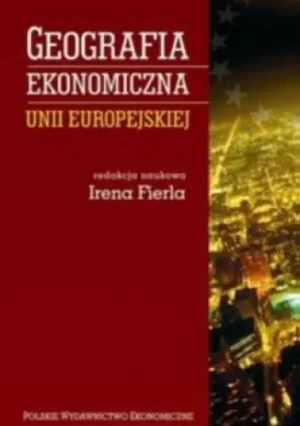 Geografia ekonomiczna Unii Europejskiej - Irena Fierla  - Praca zbiorowa - książka
