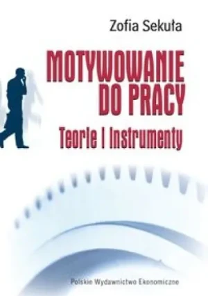 MOTYWOWANIE DO PRACY TEORIE I INSTRUMENTY - ZOFIA SEKUŁA - książka