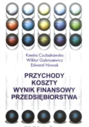 Przychody - koszty - wynik finansowy przedsiębiorstwa - Czubakowska Ksenia, Gabrusewicz Wiktor, Nowak Edward -  - Czubakowska Ksenia - książka