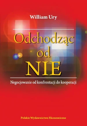 Odchodząc od NIE. Negocjowanie od konfrontacji do kooperacji - William Ury - książka