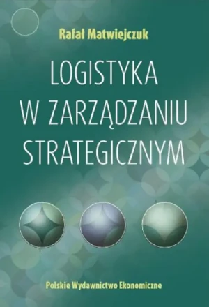 Logistyka w zarządzaniu strategicznym - Rafał Matwiejczuk - książka