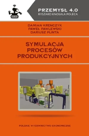Symulacja procesów produkcyjnych - Damian Krenczyk, Paweł Pawlewski, Dariusz Plinta - książka
