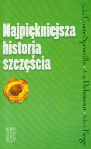 Najpiękniejsza historia szczęścia - Comte-Sponville Andre, Delumenau Jean, Farge Arlet - książka