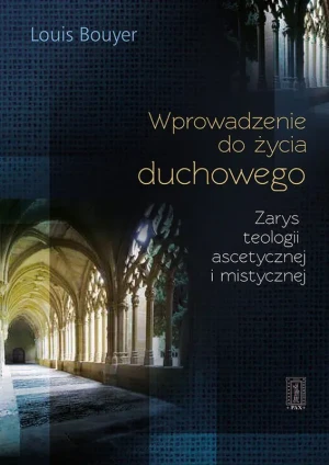 Wprowadzenie do życia duchowego. Zarys teologii ascetycznej i mistycznej - Louis Bouyer - książka