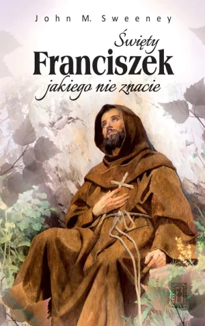 Święty Franciszek jakiego nie znacie - John M. Sweeney - książka
