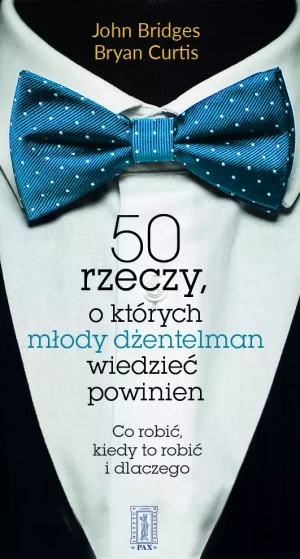 50 rzeczy, o których młody dżentelmen wiedzieć powinien - Johna Bridges, Bryan Curtis - książka