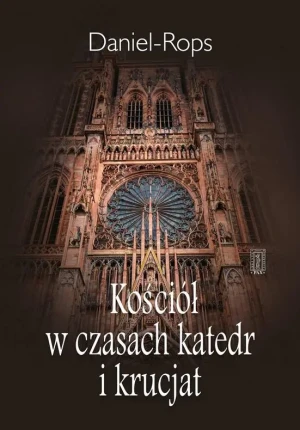 Kościół w czasach katedr i krucjat - Daniel-Rops - książka
