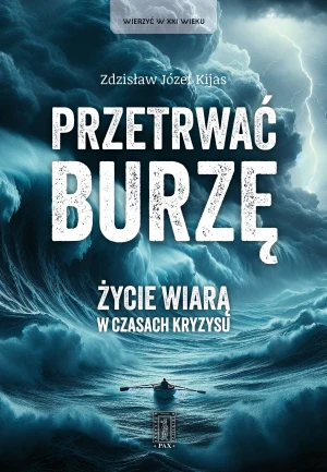 Przetrwać burzę. Życie wiarą w czasach kryzysu. - Zdzisław Józef Kijas OFMConv - książka
