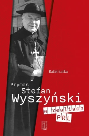 Prymas Stefan Wyszyński w realiach PRL - Rafał Łatka - książka