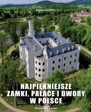 Najpiękniejsze zamki, pałace i dwory w Polsce - Marek Gaworski - książka