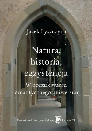 Natura historia egzystencja W poszukiwaniu romantycznego uniwersum - Jacek Lyszczyna - książka