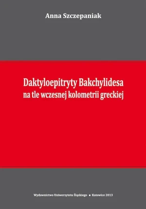 Daktyloepitryty Bakchylidesa na tle wczesnej kolometrii greckiej - Anna Szczepaniak - książka