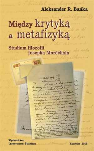 Między krytyką a metafizyką. Studium filozofii Josepha Marechala - Aleksander R. Bańka - książka
