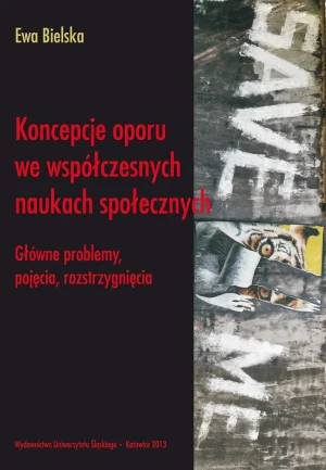 Koncepcje oporu we współczesnych naukach społecznych. Główne problemy, pojęcia, rozstrzygnięcia - Ewa Bielska - książka