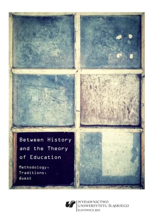 Between History and the Theory of Education. Methodology, Traditions, Quest - red. Agnieszka Stopińska-Pająk - książka
