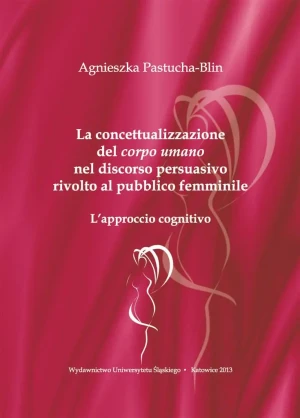 La concettualizzazione del corpo umano nel discorso persuasivo rivolto al pubblico femminile. L'approccio cognitivo -  - książka