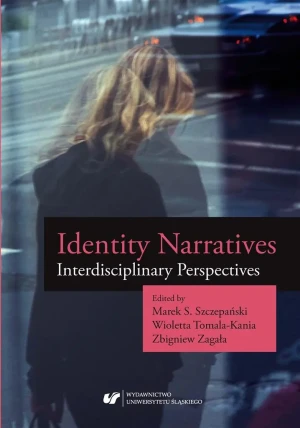 Identity Narratives. Interdisciplinary Perspective - red. Marek S. Szczepański, Wioletta Tomala-Kania, - książka