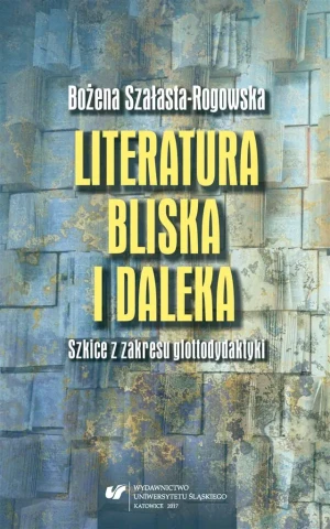 Literatura bliska i daleka. Szkice z zakresu... - Bożena Szałasta-Rogowska - książka