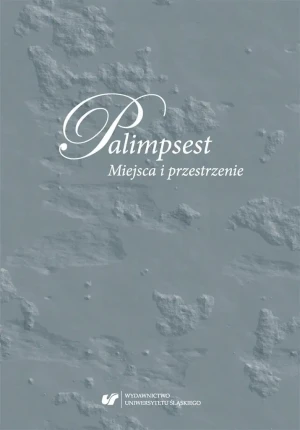 Palimpsest. Miejsca i przestrzenie - red. Anna Gomóła, Anna Szawerna-Dyrszka - książka