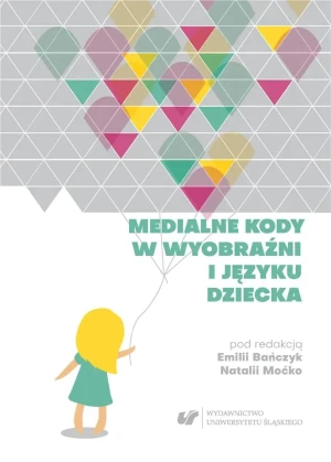 Medialne kody w wyobraźni i języku dziecka - red. Emilia Bańczyk, Natalia Moćko - książka