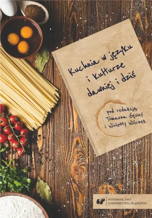 Kuchnia w języku i kulturze dawniej i dziś - red. Tomasz Gęsina, Wioletta Wilczek - książka