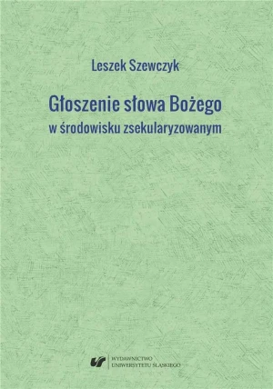 Głoszenie słowa Bożego w środowisku zsekularyzow. - Leszek Szewczyk - książka
