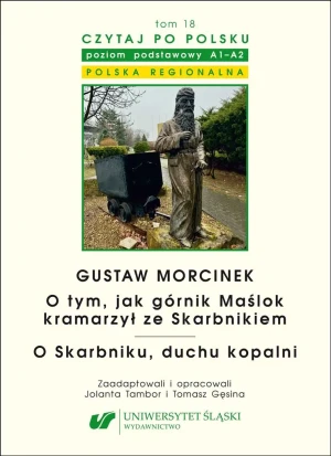 Gustaw Morcinek. O tym, jak górnik Maślok kramarzył ze Skarbnikiem. O Skarbniku, duchu kopalni. Czytaj po polsku Tom 18 - Jolanta Tambor, Tomasz Gęsina - książka