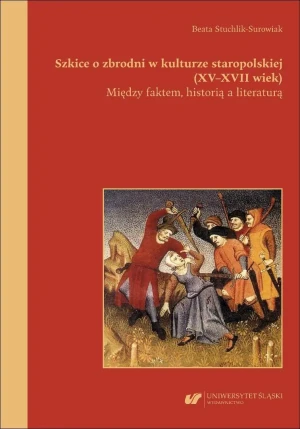 Szkice o zbrodni w kulturze staropolskiej (XVXVII wiek). Między faktem, historią a literaturą - Beata Stuchlik-surowiak - książka