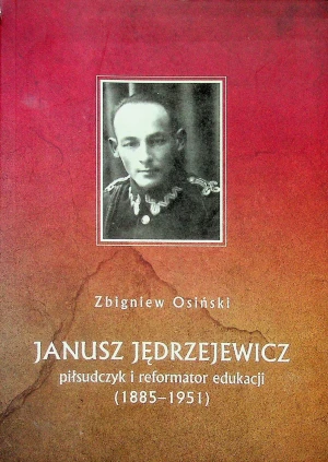 Janusz Jędrzejewicz. Piłsudczyk i reformator eduka - Zbigniew Osiński - książka