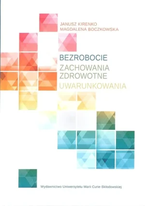 Bezrobocie. Zachowania zdrowotne. Uwarunkowania - Magdalena Boczkowska, Janusz Kirenko - książka