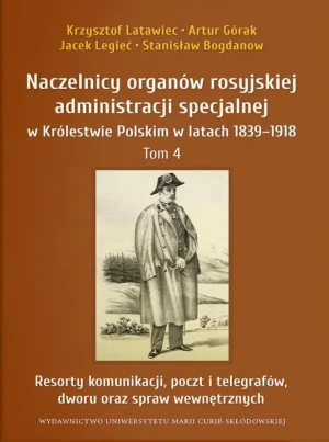 Naczelnicy organów rosyjskiej administracji specjalnej w Królestwie Polskim w latach 1839-1918. Tom 4 - praca zbiorowa - książka