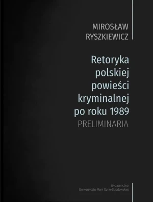 Retoryka polskiej powieści kryminalnej po roku 1989 Preliminaria - Mirosław Ryszkiewicz - książka
